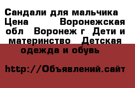 Сандали для мальчика › Цена ­ 300 - Воронежская обл., Воронеж г. Дети и материнство » Детская одежда и обувь   